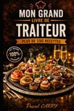 150 RECETTES DE TRAITEUR: Des recettes élégantes, gourmandes et faciles à réaliser pour toutes vos réceptions