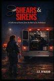 Shears & Sirens: A Collection of Stories from the Back of an Ambulance