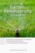 Gartenbewässerung richtig planen: Bewässerungssysteme verstehen, richtig dimensionieren und fachgerecht installieren