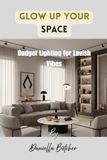 Glow Up Your Space: Budget Lighting for Lavish Vibes