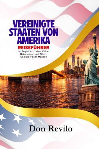 VEREINIGTE STAATEN VON AMERIKA REISEFÜHRER: Ihr Begleiter zu Visa, Kultur, Reisekosten und Allem was Sie wissen Müssen