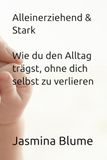 Alleinerziehend & Stark Wie du den Alltag trägst, ohne dich selbst zu verlieren