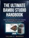 THE Bambu Studio THE ULTIMATE BAMBU STUDIO HANDBOOK: High-Speed Slicing, Multi-Color Mastery, and Advanced Print Optimization