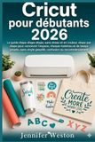 Cricut pour débutants 2026: Le guide étape-étape-étape, sans stress et en couleur, étape par étape pour concevoir l'espace, chaque matériau et de ... vinyle gaspillé, confusion ou recommencement