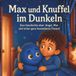 Max und Knuffel im Dunkeln: Eine Geschichte über Angst, Mut und einen ganz besonderen Freund