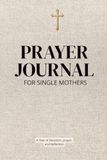 Prayer journal for single mother: A year of devotion, prayer and reflection