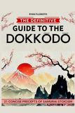 THE DEFINITIVE GUIDE TO THE DOKKODO: 21 TERSE PRECEPTS OF SAMURAI STOICISM EXPLAINED THROUGH HISTORICAL CONTEXT AND COMPARATIVE ETHICS FOR SERIOUS SCHOLARS AND PRACTITIONERS