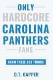 Only Carolina Panthers Only HARDCORE Carolina Panthers Fans Know These 200 Things: Deep-Cut Trivia, Hidden Stories, and Surprising Facts from Every Era of Carolina Panthers History