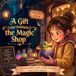A Magic Shop A gift from the Magic Shop: A story about a girl, a little dragon, and a true miracle