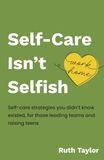 "Self-Care isn't Selfish": Self-care strategies you didn’t know existed, for those leading teams and raising teens