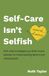 "Self-Care isn't Selfish": Self-care strategies you didn’t know existed, for those leading teams and raising teens