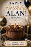 Happy Birthday, ALAN! Did You Know Your Name Is Famous?: 50 Legendary Alans Who Changed the World