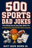 500 SPORTS DAD JOKES: Groan-Worthy Puns for Every Game, Match & Fan - The Ultimate Cheesy Joke Book Gift for Sports-Loving Dads