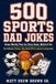 500 SPORTS DAD JOKES: Groan-Worthy Puns for Every Game, Match & Fan - The Ultimate Cheesy Joke Book Gift for Sports-Loving Dads