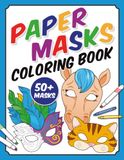 Paper Masks Coloring Book: Over 50 Masks to Color and Cut Out for Imaginative Play