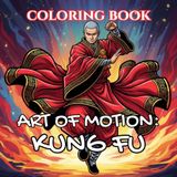 Art of Motion: Kung Fu Coloring Book: Flowing Forms, Shaolin Tradition & Chinese Martial Arts
