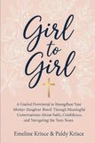 Girl to Girl: A Guided Devotional to Strengthen Your Mother-Daughter Bond Through Meaningful Conversations About Faith, Confidence, and Navigating the Teen Years
