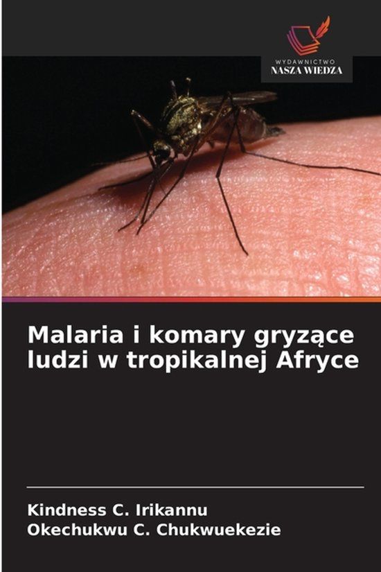 Malaria Wydawnictwo Nasza Wiedza Malaria i komary gryzące ludzi w tropikalnej Afryce