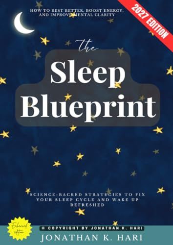 The Sleep Blueprint:: How to Rest Better, Boost Energy, and Improve Mental Clarity (Science-Backed Strategies to Fix Your Sleep Cycle and Wake Up Refreshed