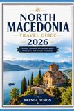NORTH MACEDONIA TRAVEL GUIDE 2026: WHERE ANCIENT KINGDOMS MEET TIMELESS MOUNTAIN WONDERS
