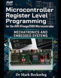 Microcontroller Register Level Programming for the AVR ATmega2560: Mechatronics and Embedded Systems