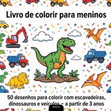Livro de colorir para meninos: 50 desenhos para colorir com escavadeiras, dinossauros e veículos – a partir de 3 anos