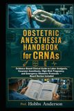 Obstetric Anesthesia Handbook for CRNAs: Evidence-Based Clinical Guide to Labor Analgesia, Cesarean Anesthesia, High-Risk Pregnancy, and Emergency Obstetric Protocols — Board Review Included