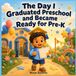 The Day I Graduated Preschool and Became Ready for Pre-K: A Sweet Preschool Graduation Picture Book for Kids About Growing Up, Friendship, School Memories, Confidence, and Getting Ready for Pre-K
