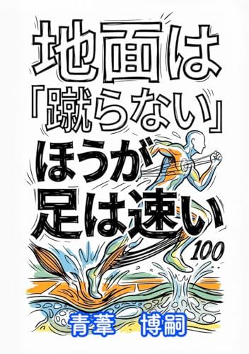 地面は『蹴らない』ほうが足は速い: 運動会から一生のスポーツまで。物理の法則が教える「劇的に変わる」走りの極意