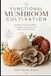 Functional Mushroom Cultivation: Growing Lions Mane, Reishi, Cordyceps, Turkey Tail, and Other Medicinal Fungi