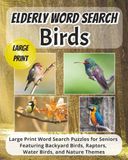 Elderly Word Search Birds: Large Print Word Search Puzzles for Seniors Featuring Backyard Birds, Raptors, Water Birds, and Nature Themes