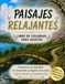 Paisajes Relajantes: Libro de colorear para adultos para conectar con la serenidad, la concentración y relajación de la mente. Calma, antiestrés y autoobservación