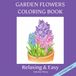 Garden Flowers Coloring Book Volume 3: Easy Large Floral & Botanical Designs for Adults, Seniors & Teens, Relaxing Fun Stress Relief