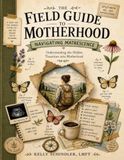 The Field Guide to Motherhood: Navigating Matrescence