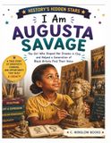 I AM AUGUSTA SAVAGE History's Hidden Stars: The Girl Who Shaped Her Dreams in Clay and Helped a Generation of Black Artists Find Their Voice