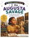 I AM AUGUSTA SAVAGE History's Hidden Stars: The Girl Who Shaped Her Dreams in Clay and Helped a Generation of Black Artists Find Their Voice