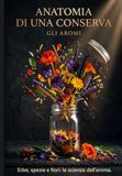 Anatomia di una Conserva — Gli Aromi: Erbe, spezie e fiori: estrazione, concentrazione e conservazione con metodo scientifico