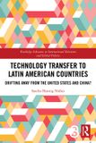 Technology Routledge Technology Transfer to Latin American Countries: Drifting Away from the United States and China?