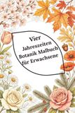 Vier Jahreszeiten Botanik Malbuch für Erwachsene