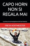 CAPO HORN non si REGALA MAI: La prima circumnavigazione del Sud America
