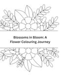 Blossoms in Bloom: A Flower Colouring Journey
