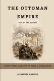 The Ottoman Empire: Rise of the Sultan — From Tribal Warrior to World Conqueror