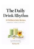 The Daily Drink Rhythm: Series 01: 30 Gentle Drinks for Morning, Afternoon & Evening Balance