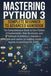 Mastering Python 3: Complete Beginner to Advanced Handbook