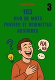103 jeux de mots pensées et devinettes absurdes (tome 3)