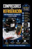 Compresores Libri GmbH Compresores de Refrigeración: Funcionamiento, Diagnóstico y Sustitución: Biblioteca Técnica Profesional