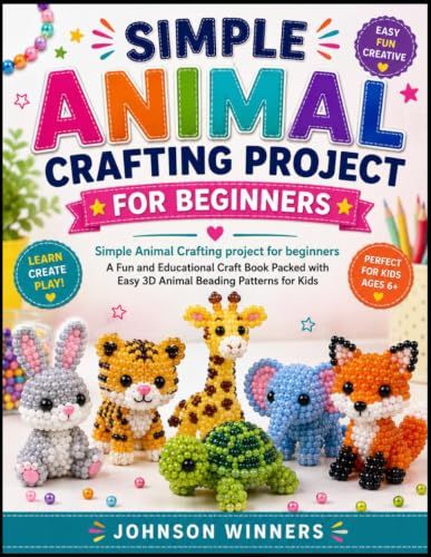 SIMPLE ANIMAL CRAFTING PROJECT FOR BEGINNERS: A Fun and Educational Craft Book Packed with Easy 3D Animal Beading Patterns for Kids