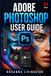 ADOBE PHOTOSHOP USER GUIDE