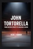 John Tortorella: From Boston Streets to Coaching Legend