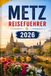 Metz Reiseführer 2026: Ein Reiseführer für Metz, das Moseltal und die Weihnachtsmärkte